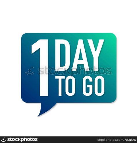 1 Day to go colorful speech bubble on white background. Vector stock illustration.
