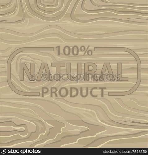 100 percent natural product lettering on wooden background. Vector backdrop with organic food advert, cutting board with eco save nutrition, letterpress for menu. 100 Percent Natural Product on Wooden Background