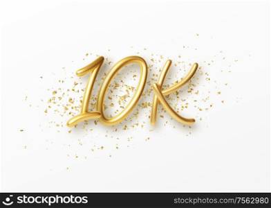 10k followers celebration design with Golden numbers, sparkling confetti and glitters. Realistic 3d festive illustration. Party event decoration. Vector illustration EPS10. 10k followers celebration design with Golden numbers, sparkling confetti and glitters. Realistic 3d festive illustration. Party event decoration. Vector illustration