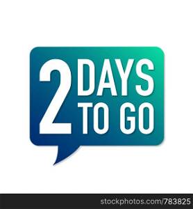2 Days to go colorful speech bubble on white background. Vector stock illustration.