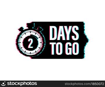 2 days to go. Glitch style icon. Vector typographic design. Vector stock illustration. 2 days to go. Glitch style icon. Vector typographic design. Vector stock illustration.