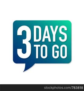 3 Days to go colorful speech bubble on white background. Vector stock illustration.