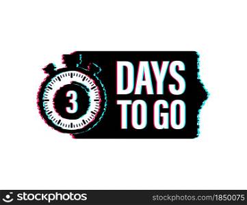 3 days to go. Glitch style icon. Vector typographic design. Vector stock illustration. 3 days to go. Glitch style icon. Vector typographic design. Vector stock illustration.