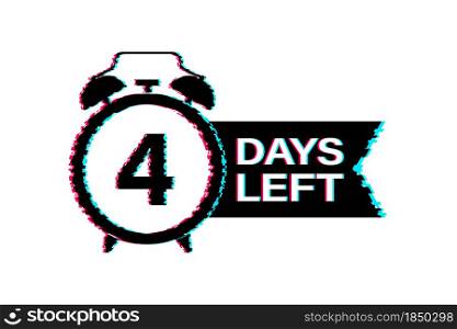 4 Days left. Glitch icon. Countdown timer sign. Time icon. Count time sale. Vector stock illustration. 4 Days left. Glitch icon. Countdown timer sign. Time icon. Count time sale. Vector stock illustration.