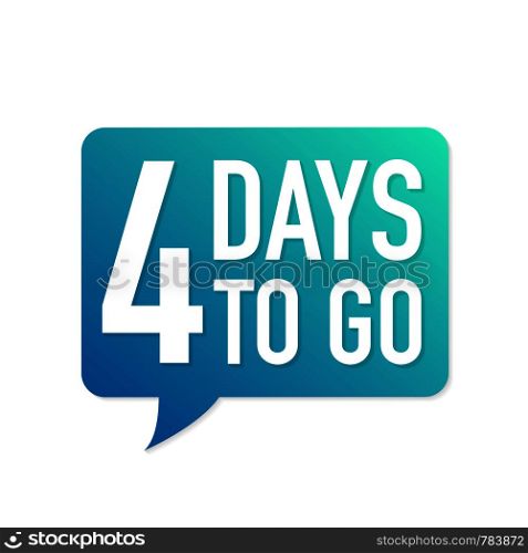 4 Days to go colorful speech bubble on white background. Vector stock illustration.