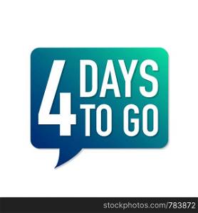 4 Days to go colorful speech bubble on white background. Vector stock illustration.