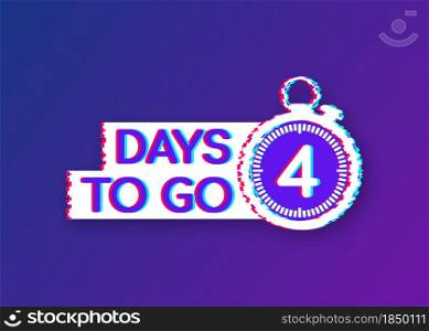 4 days to go. Glitch style icon. Vector typographic design. Vector stock illustration. 4 days to go. Glitch style icon. Vector typographic design. Vector stock illustration.