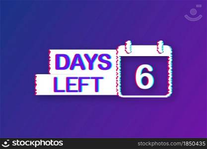 6 Days left. Glitch icon. Time icon. Count time sale. Vector stock illustration. 6 Days left. Glitch icon. Time icon. Count time sale. Vector stock illustration.