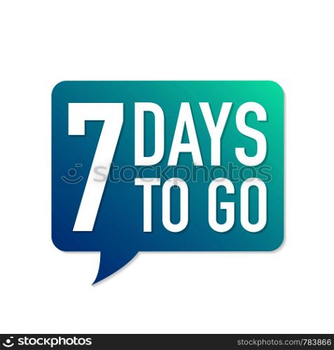 7 Days to go colorful speech bubble on white background. Vector stock illustration.