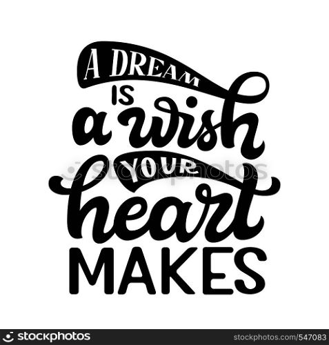A dream is a wish your heart makes. Hand drawn inspirational quote. Vector lettering for posters, t shirts, kids decor.