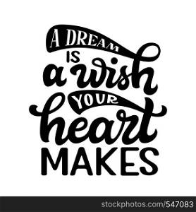 A dream is a wish your heart makes. Hand drawn inspirational quote. Vector lettering for posters, t shirts, kids decor.