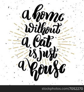 A home without a cat is just a house. Hand drawn motivation lettering quote. Design element for poster, banner, greeting card. Vector illustration