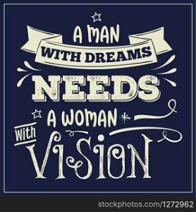 A man with dreams need a woman with vision. Inspirational quote. Hand drawn illustration with hand-lettering and decoration elements. Drawing for prints on t-shirts and bags, stationary or poster.