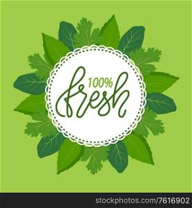 Absolutely 100 fresh, round frame surrounded by green herbal leaves. Vector promo label with kitchen herbs, greenery and organic bio food on verdant. Absolutely Fresh, Round Frame Surrounded by Green