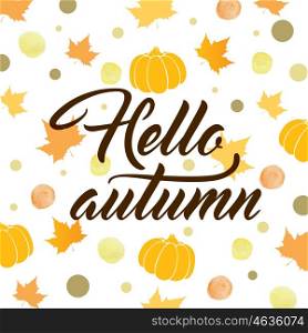 "Abstract autumn background with pumpkins and falling leaves. "Hello autumn" lettering. Vector illustration."
