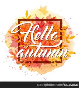 "Abstract autumn frame with red and orange leaves. "Hello autumn" lettering on watercolor background."