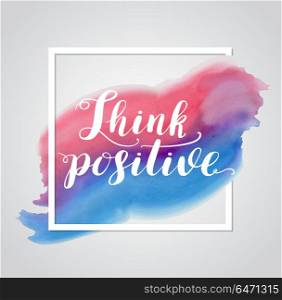 "Abstract background with watercolor blot in white frame. "Think positive" lettering.. Abstract background with watercolor blot"