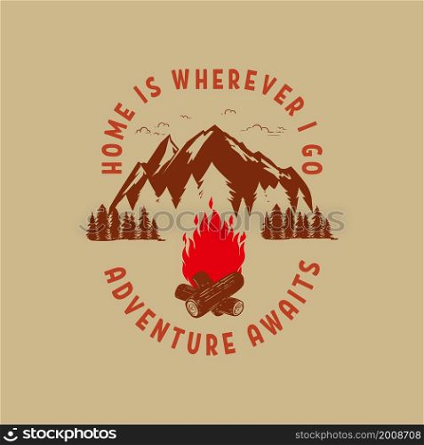 Adventure awaits. Home is wherever i go. Mountains illustration with campfire. Design element for poster, card, banner, t shirt. Vector illustration