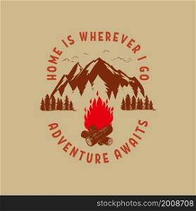Adventure awaits. Home is wherever i go. Mountains illustration with campfire. Design element for poster, card, banner, t shirt. Vector illustration