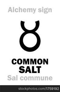 Alchemy Alphabet: COMMON SALT (Sal commune), ROCK SALT (Sal gemmae, S.fossile), SEA SALT (S.marinus), Regular table kitchen salt (S.culinarius). Also: halite, saline. Sodium chloride: formula=[NaCl].