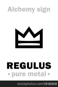 Alchemy Alphabet: REGULUS (< Latin: ?kinglet, small king?) ? pure form of metal, refined from ore, obtained by smelting or reduction, end-product of metallic ore smelting (as opposed to impure ore ? formerly in The Middle Ages: metal was called The Regulus of the ore from which it was reduced); also: Regulus-producing process. Also oft.refers to: Regulus (without specification) ? mean.: Regulus of Antimony (metallic form of antimony or alloys thereof).