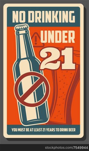 Alcohol drinks age restriction, bar and pub or alcohol beverages shop warning vintage retro poster. Vector no drinking under 21 year adult stop sign with beer bottle. No drinking under 21, alcohol forbidden bar poster