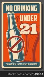 Alcohol drinks age restriction, bar and pub or alcohol beverages shop warning vintage retro poster. Vector no drinking under 21 year adult stop sign with beer bottle. No drinking under 21, alcohol forbidden bar poster