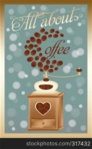 All about coffee - illustration with coffee grinder, coffee beans and calligraphic text
