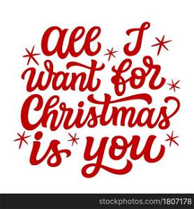 All I want for Christmas is you. Hand lettering Christmas quote. Red text isolated on white background. Vector typography for greeting cards, posters, party , home decorations, wall decals, banners