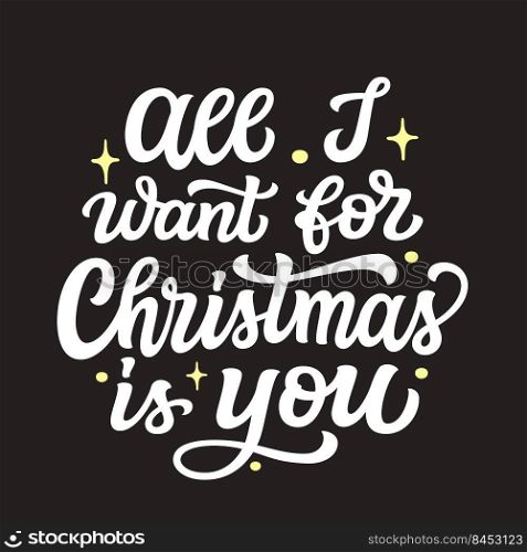 All I want for Christmas is you. Hand lettering white text on black background. Vector typography for posters, cards, holiday decor