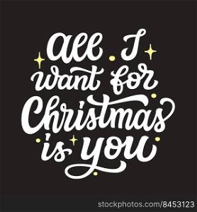 All I want for Christmas is you. Hand lettering white text on black background. Vector typography for posters, cards, holiday decor