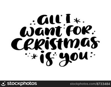 All I Want for Christmas is You vector hand lettering positive calligraphy"e text to xmas holiday design, typography celebration poster, calligraphy illustration.. All I Want for Christmas is You vector hand lettering positive calligraphy"e text to xmas holiday design, typography celebration poster, calligraphy illustration