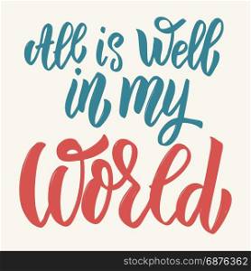 All is well in my world. Hand drawn lettering isolated on white background. Design elements for poster, greeting card. Vector illustration