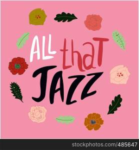 All that jazz hand drawn vector lettering. Beautiful floral frame. Phrase isolated on white background. Colourful lettering. Poster, banner, t-shirt design.. All that jazz handwritten inscription