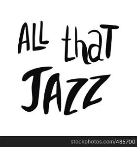 All that jazz hand drawn vector lettering. Jazz phrase in black and white. Poster, banner, t-shirt design.. All that jazz lettering in black and white