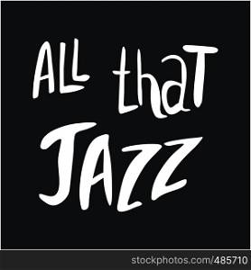 All that jazz hand drawn vector lettering. Jazz phrase in black and white. Poster, banner, t-shirt design.. All that jazz lettering in black and white