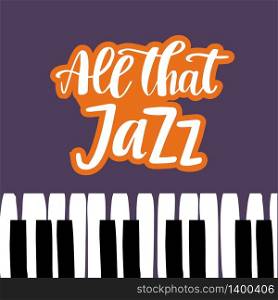 All that Jazz. Music poster. Calligraphy. Lettering text and piano keys on dark background. Vector illustration. Jazz Music poster. Calligraphy. Lettering. Isolated vector illustration on a white background.