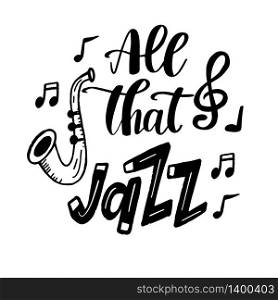 All that Jazz. Music poster. Calligraphy. Lettering textnotes, treble clef, saxophone isolated on a white background. Vector illustration. Jazz Music poster. Calligraphy. Lettering. Isolated vector illustration on a white background.