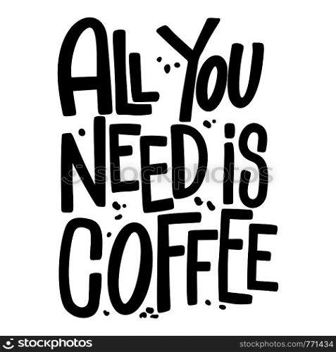 All you need is coffee. Lettering phrase on white background. Design element for poster, banner, t shirt, emblem. Vector illustration