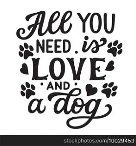 All you need is love and a dog. Hand lettering"e with paw prints and hearts isolated on white background. Vector typography for dog lovers, posters, cards, t shirts, banners, pet shops, home decor