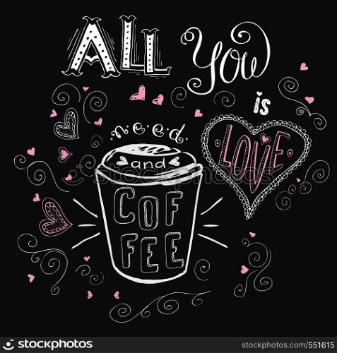 All you need is love and coffee, cute hand drawn lettering on dark background , stock vector illustration. All you need is love and coffee,