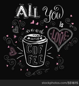 All you need is love and coffee, cute hand drawn lettering on dark background , stock vector illustration. All you need is love and coffee,