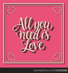 All you need is love lettering in frame with hearts. Saint Valentines Day greeting card. Handwritten text, calligraphy. For leaflets, brochures, invitations, posters or banners.