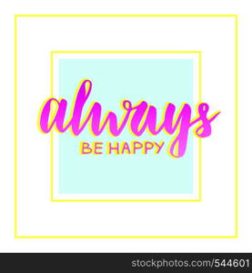 Always be Happy. Motivation and inspiration phrase. Hand lettered vector text. Shining inscription for cards, poster.. Always be Happy. Motivation and inspiration phrase. Hand lettered vector text. Shining inscription for cards, poster