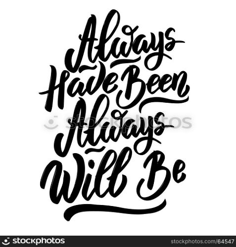 always have been always will be. Hand drawn lettering phrase isolated on white background. Vector illustration