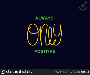Always only positive. Linear calligraphy lettering. Trendy thin line handwritten phrase. T shirt vector design. Always only positive. Linear calligraphy lettering. T shirt vector design