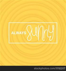 Always sunny. Motivational positive design. Volumetric circles pattern with layered effect. Vector card. . Always sunny. Motivational positive design. Volumetric circles pattern with layered effect. Vector