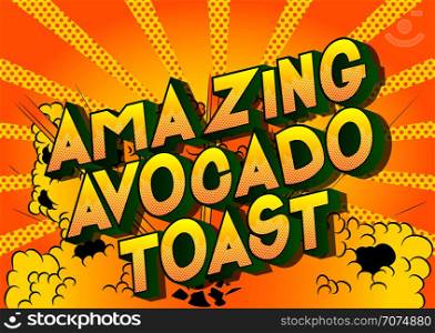 Amazing Avocado Toast - Vector illustrated comic book style phrase on abstract background.