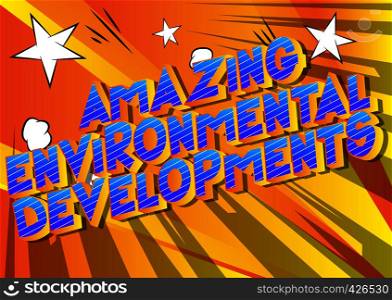Amazing Environmental Developments - Vector illustrated comic book style phrase on abstract background.
