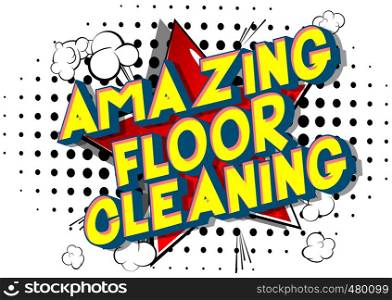 Amazing Floor Cleaning - Vector illustrated comic book style phrase on abstract background.